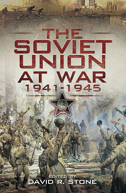 The Soviet Union at War, 1941–1945, David Stone
