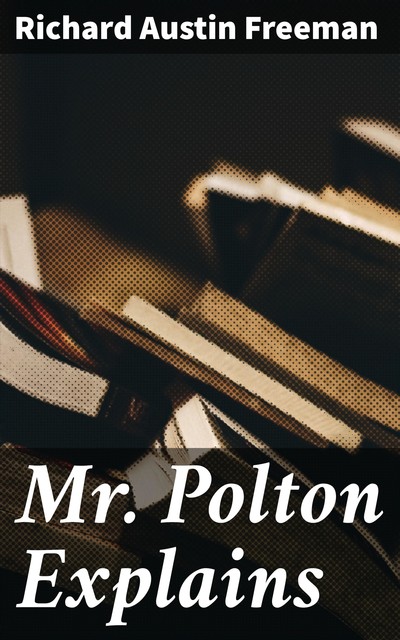 Mr. Polton Explains, Richard Austin Freeman