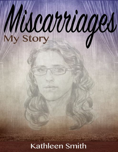 Miscarriages: My Story, Kathleen Smith
