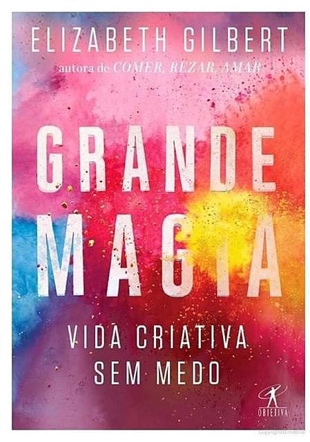 Grande Magia. Vida Criativa Sem Medo (Em Portuguese Do Brasil), Elizabeth Gilbert