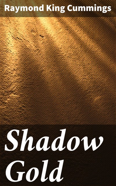 Shadow Gold, Raymond King Cummings