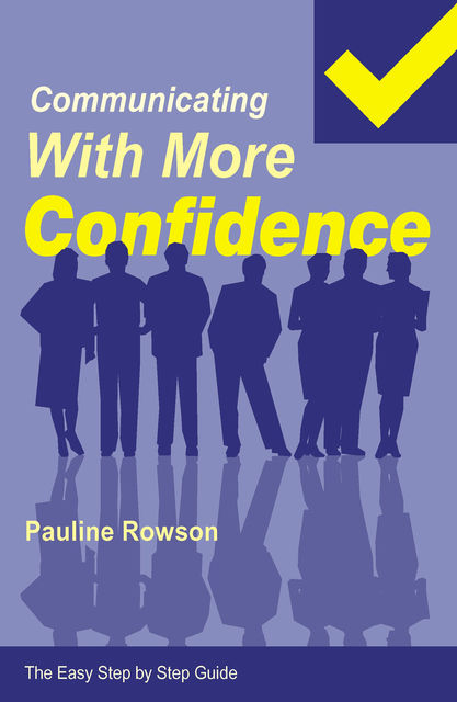 Easy Step by Step Guide to Communicating with More Confidence, Pauline Rowson