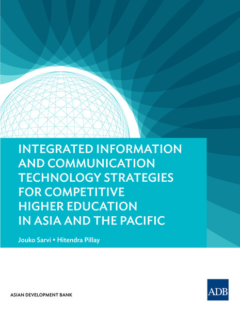 Integrated Information and Communication Technology Strategies for Competitive Higher Education in Asia and the Pacific, Hitendra Pillay, Jouko Sarvi