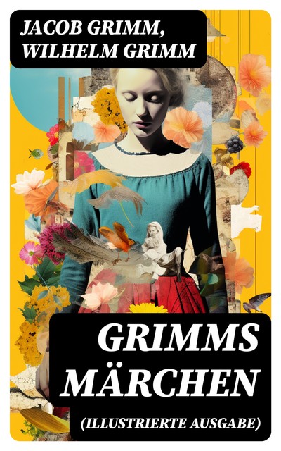 Grimms Märchen (Illustrierte Ausgabe), Wilhelm Grimm, Jakob Ludwig Karl Grimm