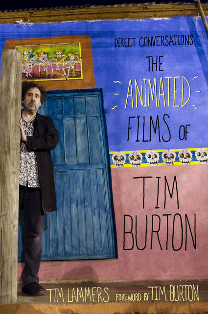Direct Conversations: The Animated Films of Tim Burton (Foreword by Tim Burton), Tim Lammers