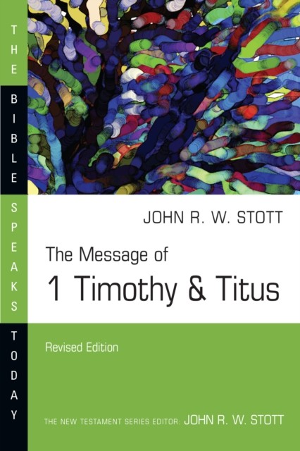 The Message of 1 Timothy and Titus, John Stott