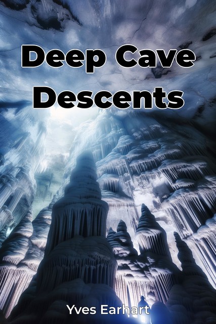 Deep Cave Descents, Yves Earhart