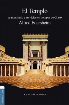 El Templo: Su ministerio y servicios en tiempos de Cristo, Alfred Edersheim