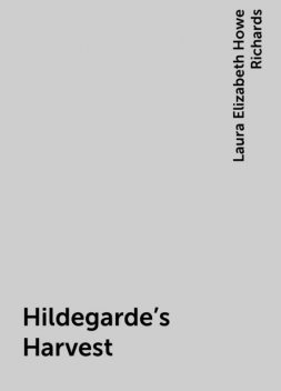 Hildegarde's Harvest, Laura Elizabeth Howe Richards