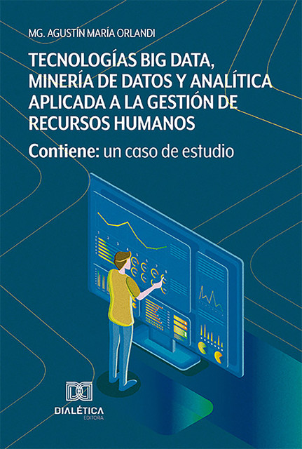 Tecnologías Big Data, Minería de Datos y Analítica aplicada a la gestión de Recursos Humanos, Mg. Agustín María Orlandi