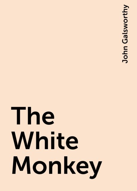 The White Monkey, John Galsworthy