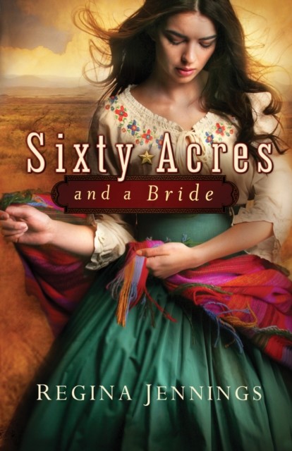 Sixty Acres and a Bride (Ladies of Caldwell County Book #1), Regina Jennings