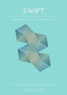Swift: Beginner to Intermediate, Zach Ray