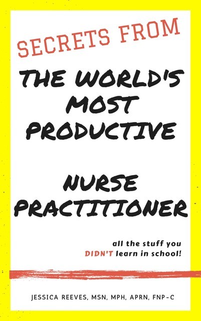 Secrets From The World's Most Productive Nurse Practitioner, MSN MPH Reeves Jessica
