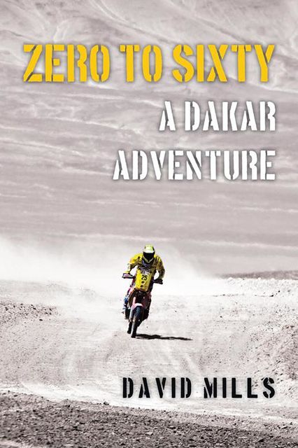 Zero to Sixty: A Dakar Adventure, David Mills