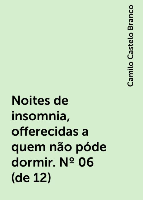 Noites de insomnia, offerecidas a quem não póde dormir. Nº 06 (de 12), Camilo Castelo Branco