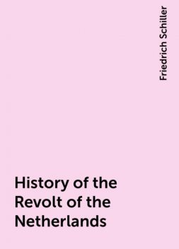 History of the Revolt of the Netherlands, Friedrich Schiller