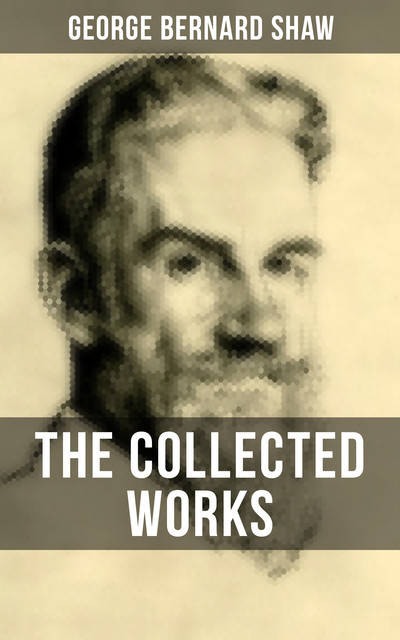 THE COLLECTED WORKS OF GEORGE BERNARD SHAW, George Bernard Shaw