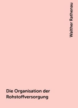 Die Organisation der Rohstoffversorgung, Walther Rathenau