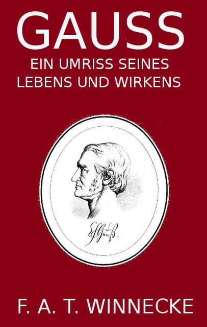 Gauss, ein Umriss seines Lebens und Wirkens, Friedrich August Theodor Winnecke