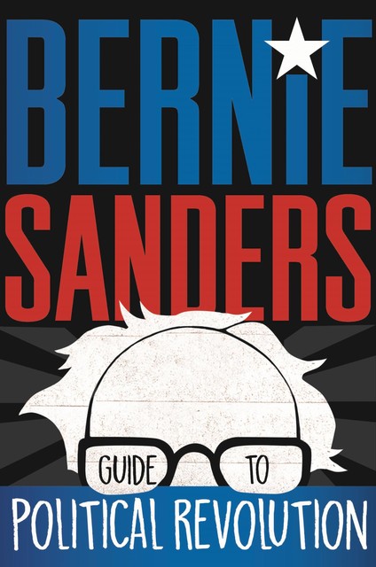 Bernie Sanders Guide to Political Revolution, Bernie Sanders