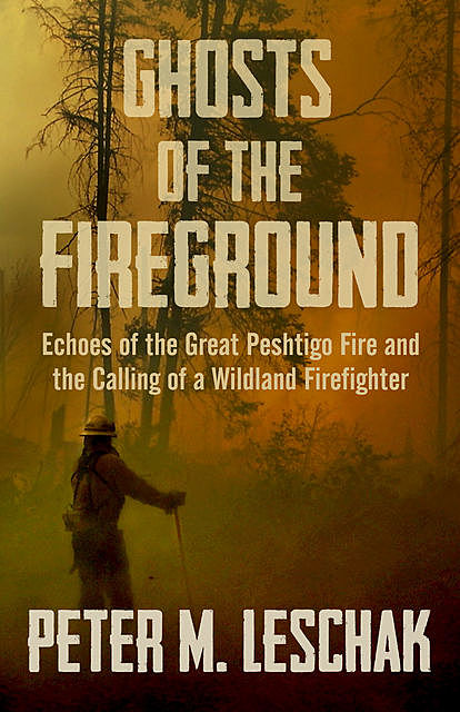Ghosts of the Fireground, Peter M Leschak