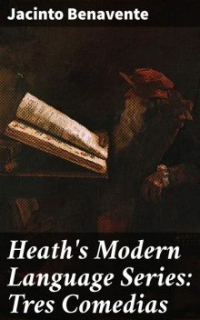 Heath's Modern Language Series: Tres Comedias, Jacinto Benavente