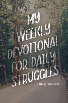 My Weekly Devotional for Daily Struggles, Phillip Tomasso
