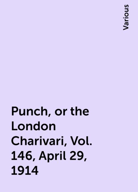 Punch, or the London Charivari, Vol. 146, April 29, 1914, Various