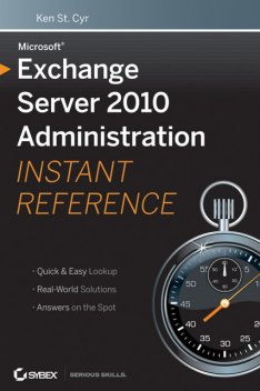 Microsoft Exchange Server 2010 Administration Instant Reference, Ken St.Cyr