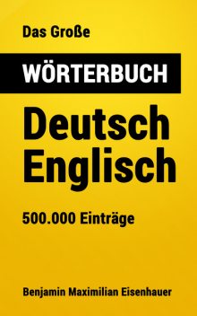Das Große Wörterbuch Deutsch – Englisch, Benjamin Maximilian Eisenhauer