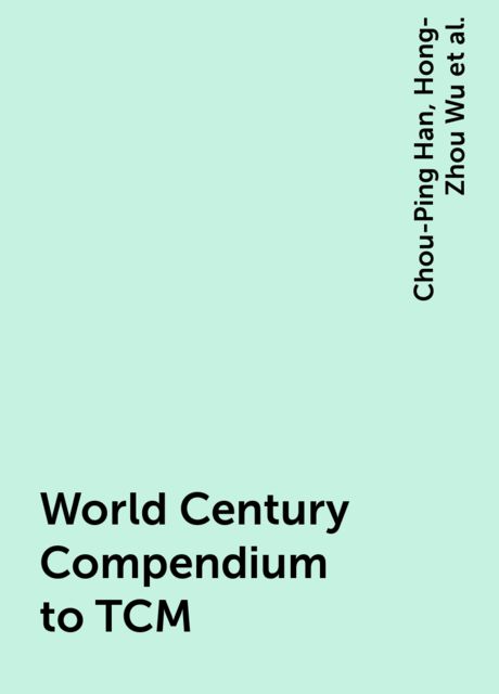 World Century Compendium to TCM, Hong-Zhou Wu, Pan-Ji Cheng, Zhao-Qin Fang, Chou-Ping Han