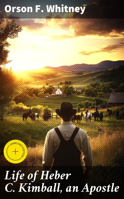 Life of Heber C. Kimball, an Apostle, Orson F.Whitney