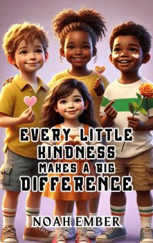 Every Little Kindness Makes a Big Difference, Noah Ember