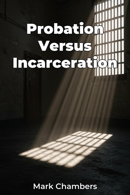 Probation Versus Incarceration, Mark Chambers