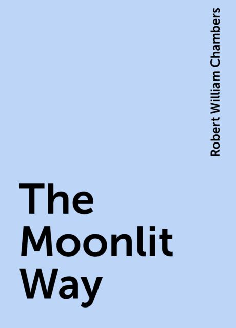 The Moonlit Way, Robert William Chambers