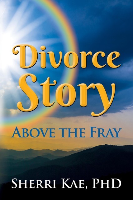 Divorce Story Above the Fray, Sherri J Kae