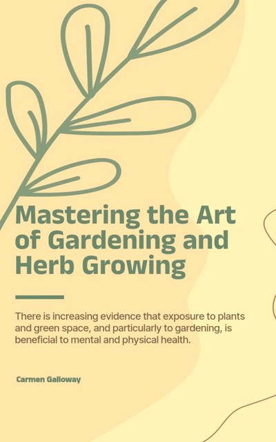 Mastering the Art of Gardening and Herb Growing, Carmen Galloway