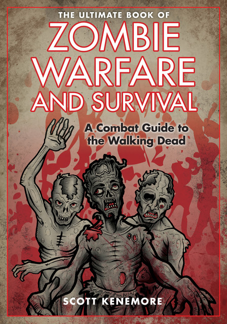 The Ultimate Book of Zombie Warfare and Survival, Scott Kenemore