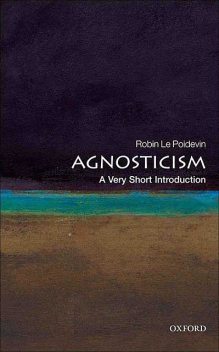 Agnosticism: A Very Short Introduction (Very Short Introductions), Robin le Poidevin