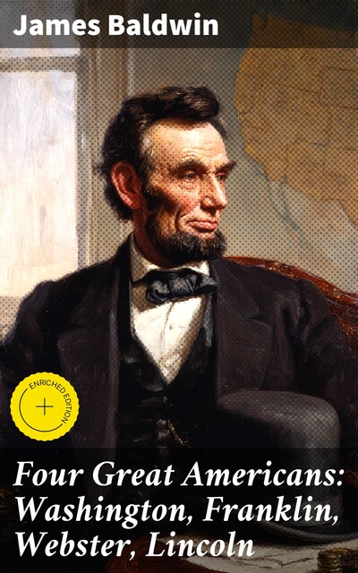 Four Great Americans: Washington, Franklin, Webster, Lincoln, James Baldwin