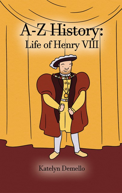 A-Z History: Life of Henry VIII, Katelyn Demello