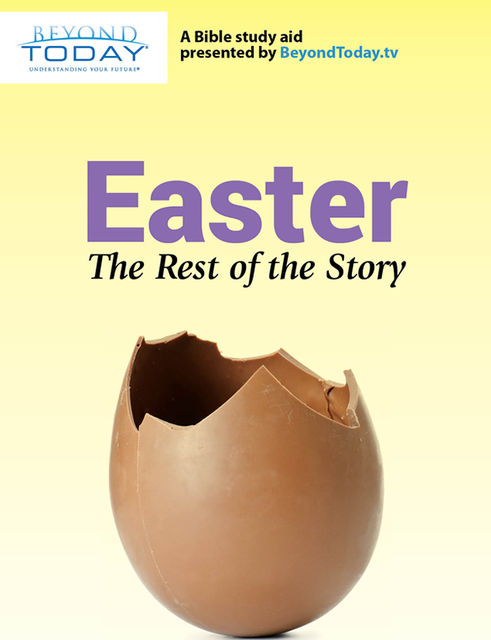 Easter: The Rest of the Story – A Bible Study Aid Presented By BeyondToday.tv, United Church of God