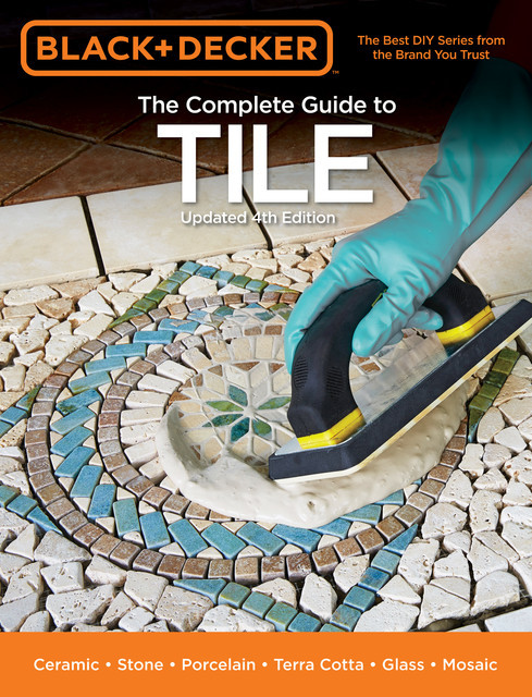 Black & Decker The Complete Guide to Tile, 4th Edition, Editors of Cool Springs Press