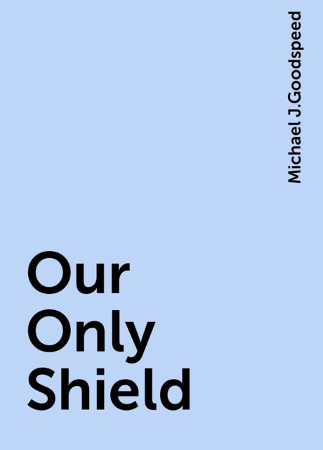 Our Only Shield, Michael J.Goodspeed