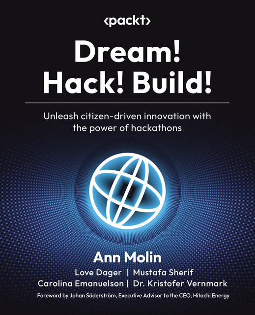 Dream! Hack! Build, Ann Molin, Carolina Emanuelson, Kristofer Vernmark, Love Dager, Mustafa Sherif