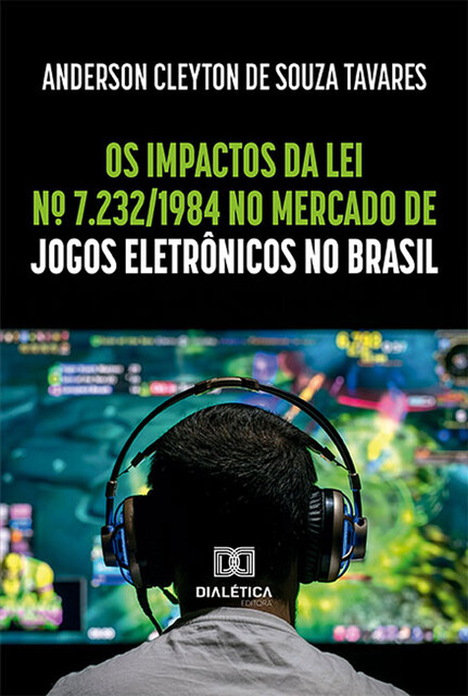 Os impactos da Lei nº 7.232/1984 no mercado de jogos eletrônicos no Brasil, Anderson Cleyton de Souza Tavares