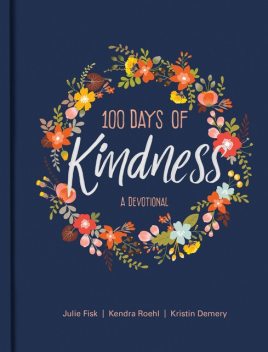 100 Days of Kindness, Julie Fisk, Kendra Roehl, Kristin Demery