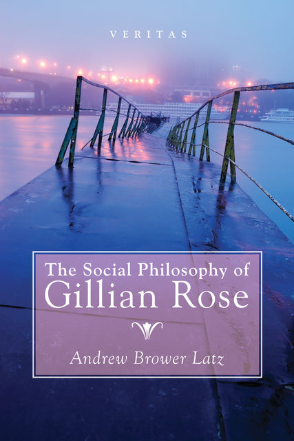 The Social Philosophy of Gillian Rose, Andrew Brower Latz