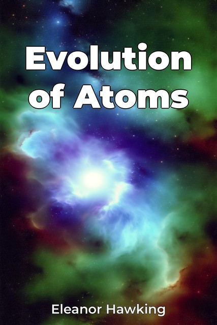 Evolution of Atoms, Eleanor Hawking